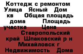 Коттедж с ремонтом › Улица ­ Ясный › Дом ­ 2 кв.1 › Общая площадь дома ­ 71 › Площадь участка ­ 3 › Цена ­ 1 950 000 - Ставропольский край, Шпаковский р-н, Михайловск г. Недвижимость » Дома, коттеджи, дачи продажа   